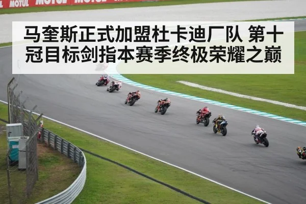 马奎斯正式加盟杜卡迪厂队 第十冠目标剑指本赛季终极荣耀之巅